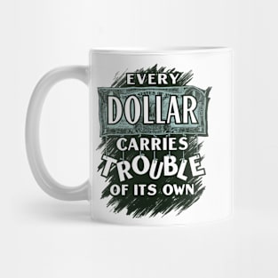 Every Dollar Carries Trouble of Its Own Mug